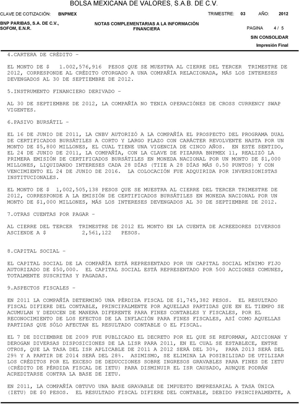 INSTRUMENTO FINANCIERO DERIVADO - AL 30 DE SEPTIEMBRE DE 2012, LA COMPAÑÍA NO TENIA OPERACIÓNES DE CROSS CURRENCY SWAP VIGENTES. 6.