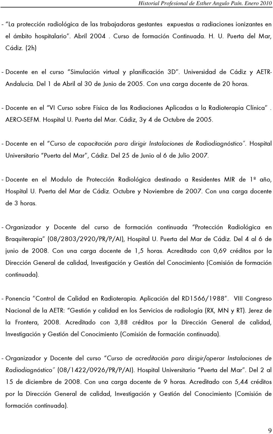 - Docente en el VI Curso sobre Física de las Radiaciones Aplicadas a la Radioterapia Clínica. AERO-SEFM. Hospital U. Puerta del Mar. Cádiz, 3y 4 de Octubre de 2005.
