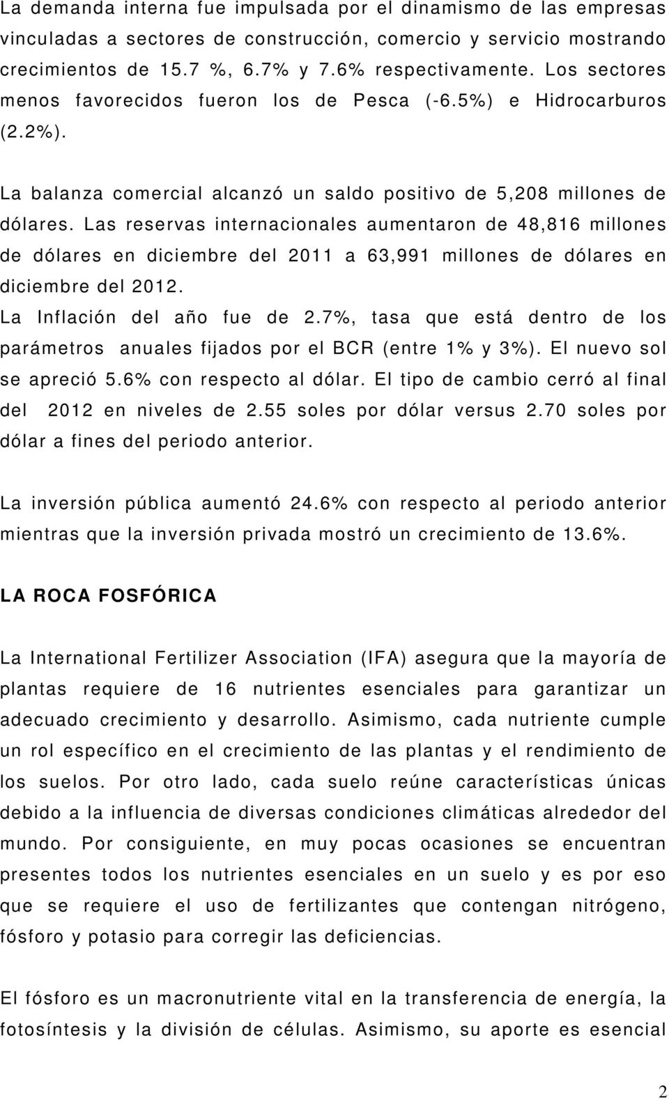 Las reservas internacionales aumentaron de 48,816 millones de dólares en diciembre del 2011 a 63,991 millones de dólares en diciembre del 2012. La Inflación del año fue de 2.