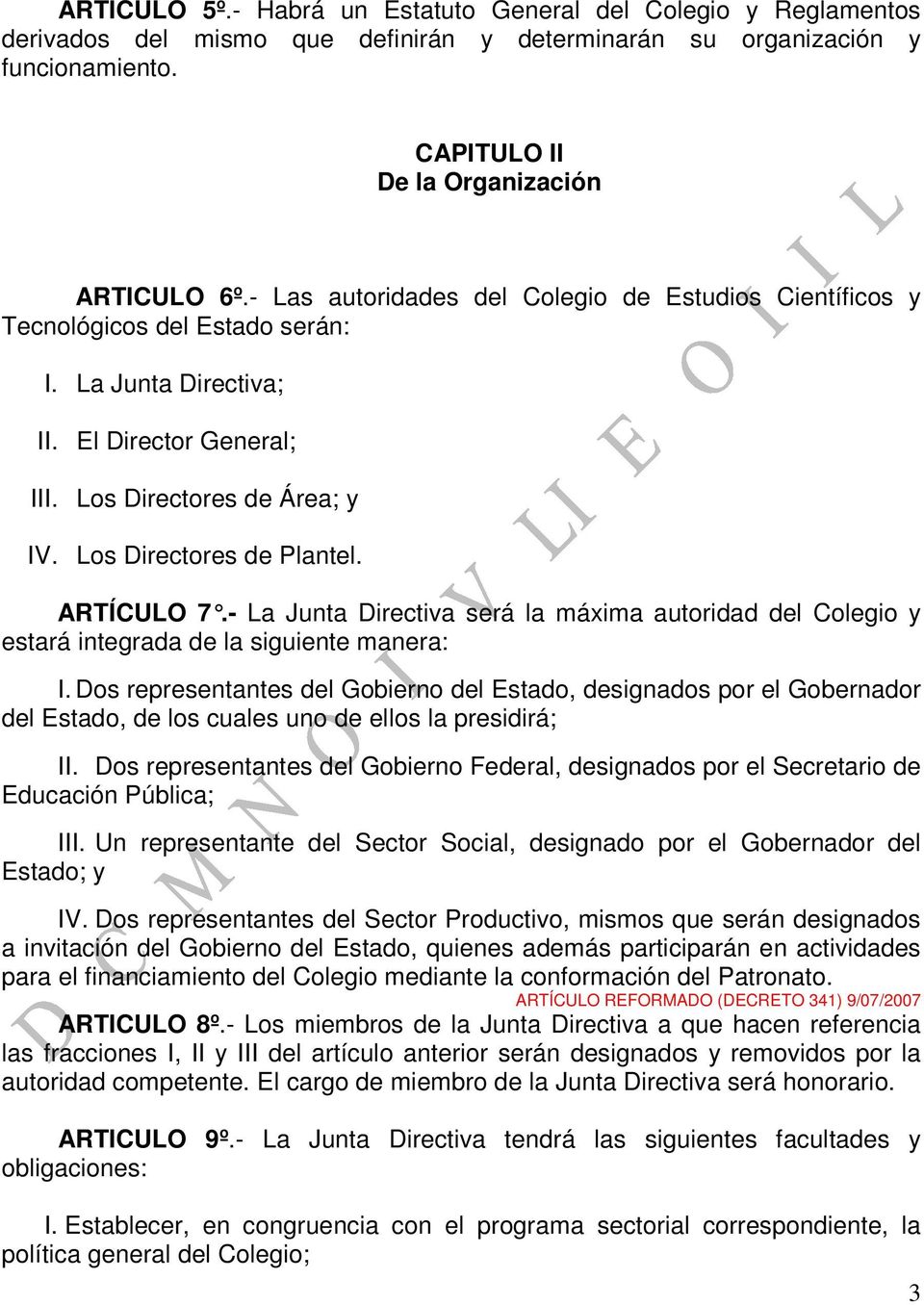 ARTÍCULO 7.- La Junta Directiva será la máxima autoridad del Colegio y estará integrada de la siguiente manera: I.