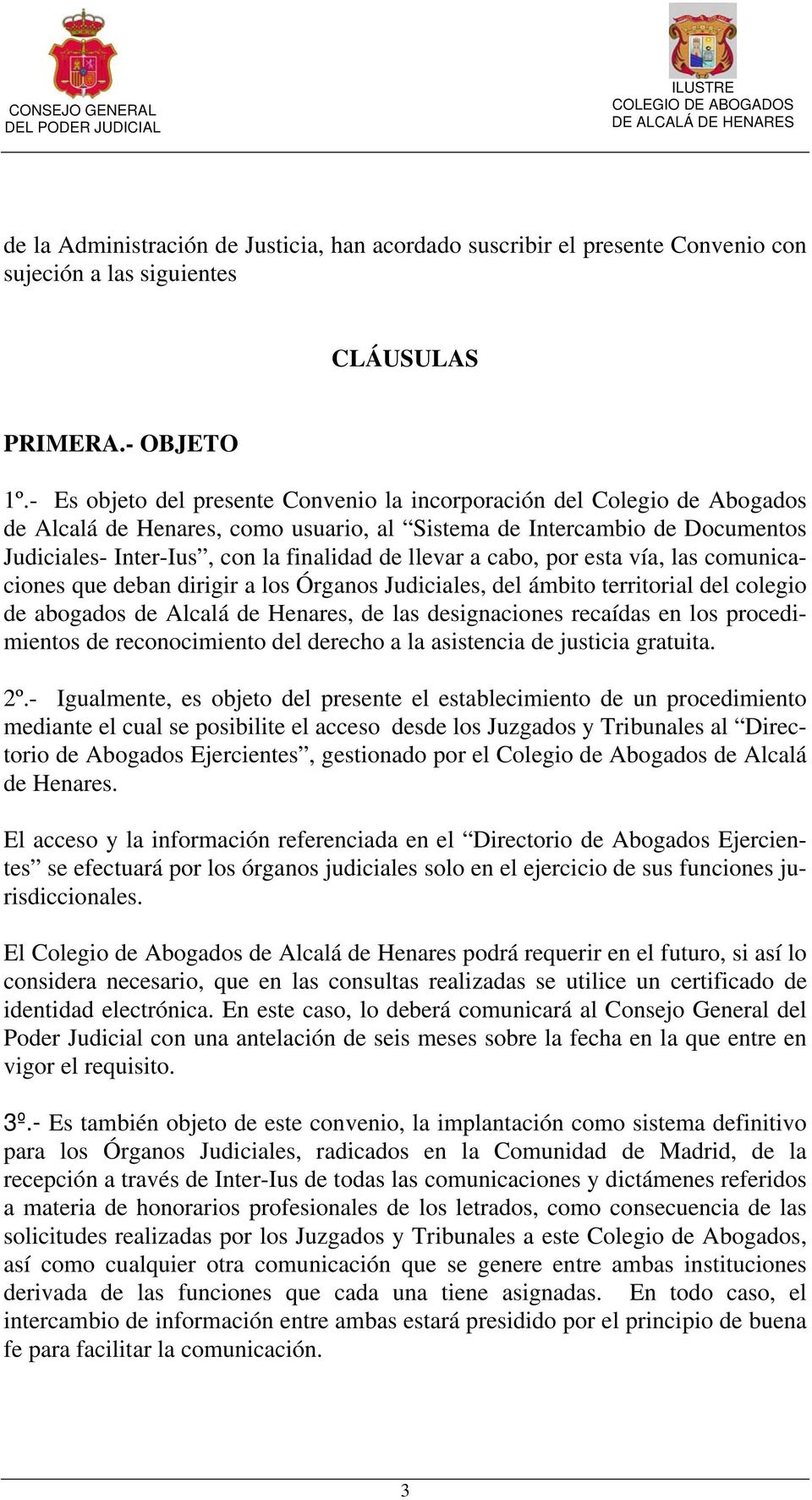 llevar a cabo, por esta vía, las comunicaciones que deban dirigir a los Órganos Judiciales, del ámbito territorial del colegio de abogados de Alcalá de Henares, de las designaciones recaídas en los