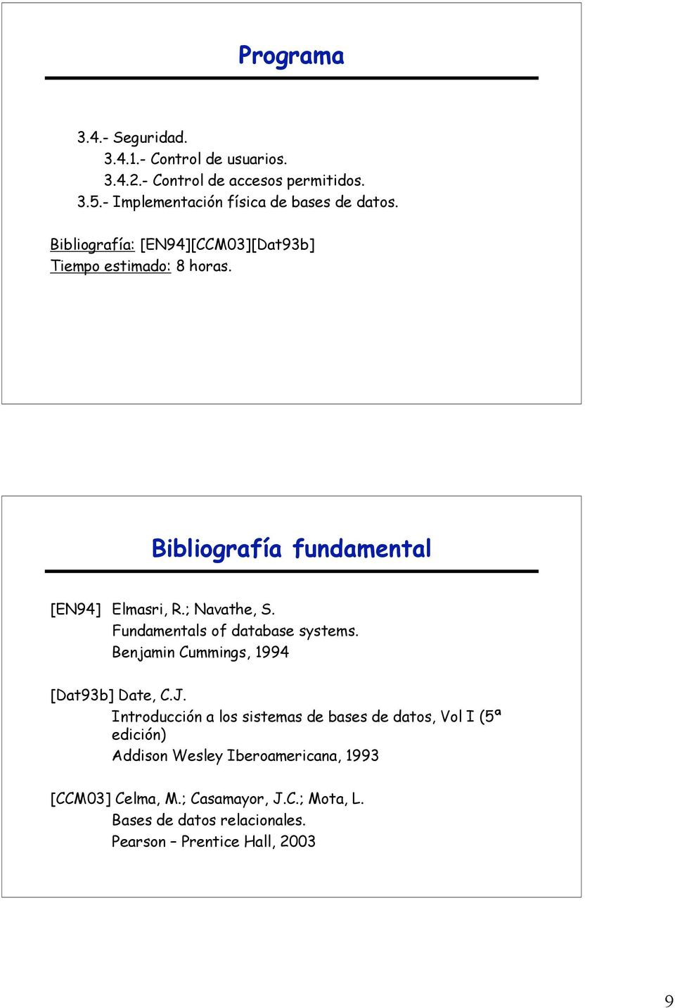 Bibliografía fundamental [EN94] Elmasri, R.; Navathe, S. Fundamentals of database systems. Benjamin Cummings, 1994 [Dat93b] Date, C.J.
