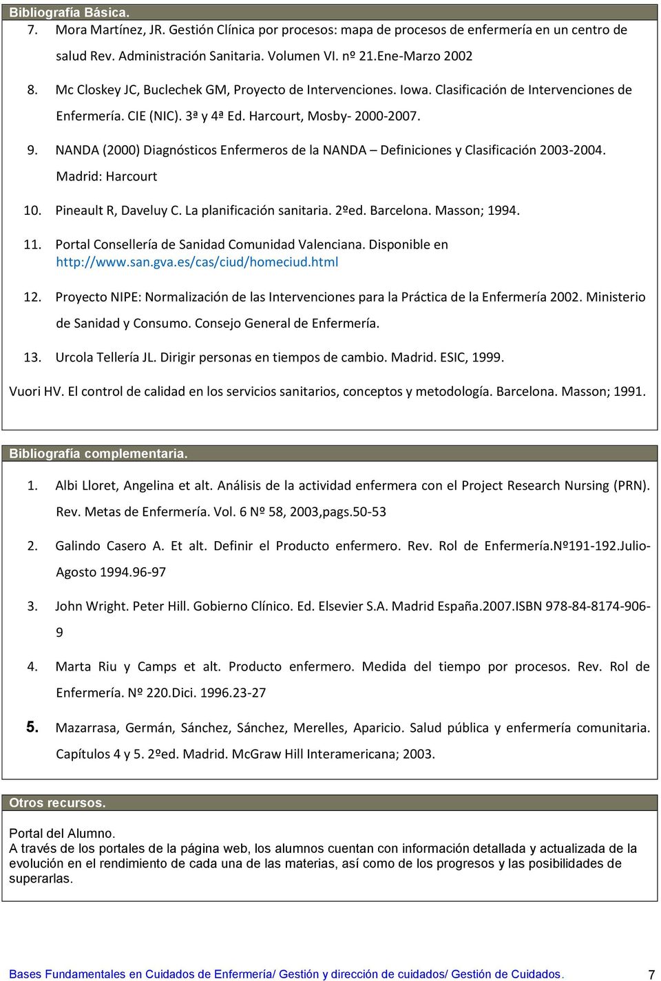 NANDA (2000) Diagnósticos Enfermeros de la NANDA Definiciones y Clasificación 2003-2004. Madrid: Harcourt 10. Pineault R, Daveluy C. La planificación sanitaria. 2ºed. Barcelona. Masson; 1994. 11.