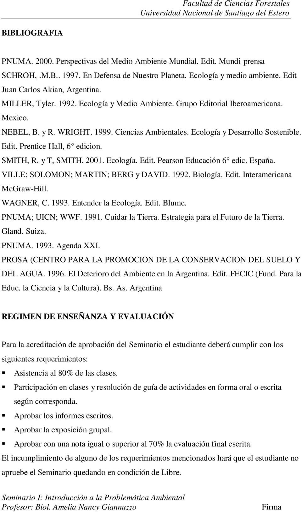 SMITH, R. y T, SMITH. 2001. Ecología. Edit. Pearson Educación 6 edic. España. VILLE; SOLOMON; MARTIN; BERG y DAVID. 1992. Biología. Edit. Interamericana McGraw-Hill. WAGNER, C. 1993.