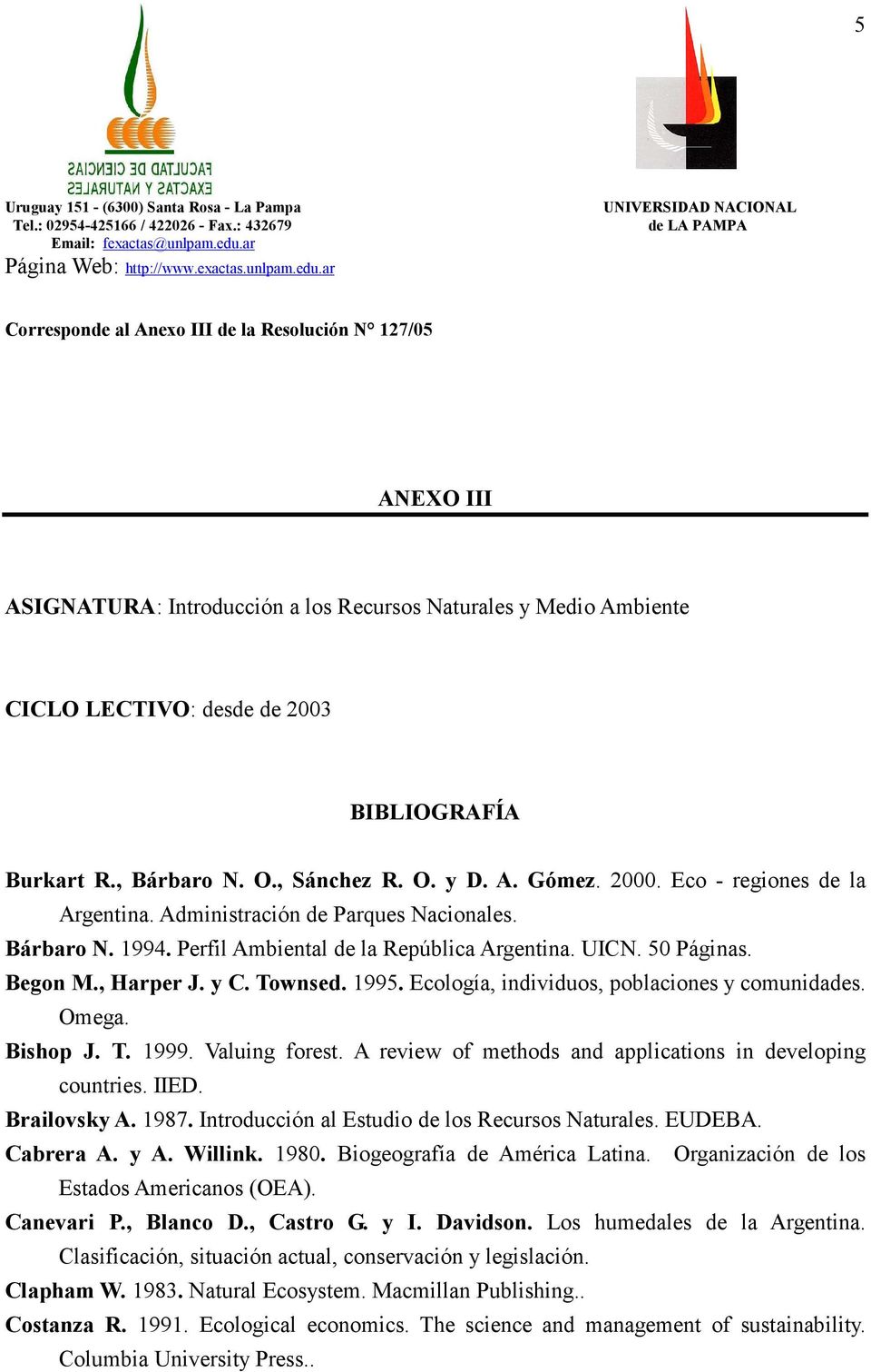 , Harper J. y C. Townsed. 1995. Ecología, individuos, poblaciones y comunidades. Omega. Bishop J. T. 1999. Valuing forest. A review of methods and applications in developing countries. IIED.