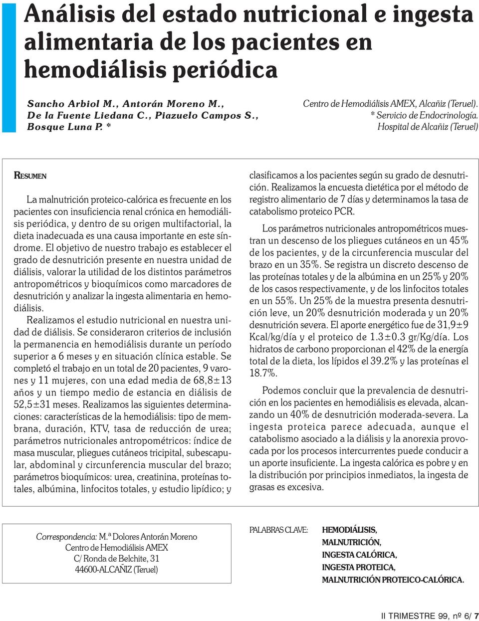 Hospital de Alcañiz (Teruel) RESUMEN La malnutrición proteico-calórica es frecuente en los pacientes con insuficiencia renal crónica en hemodiálisis periódica, y dentro de su origen multifactorial,