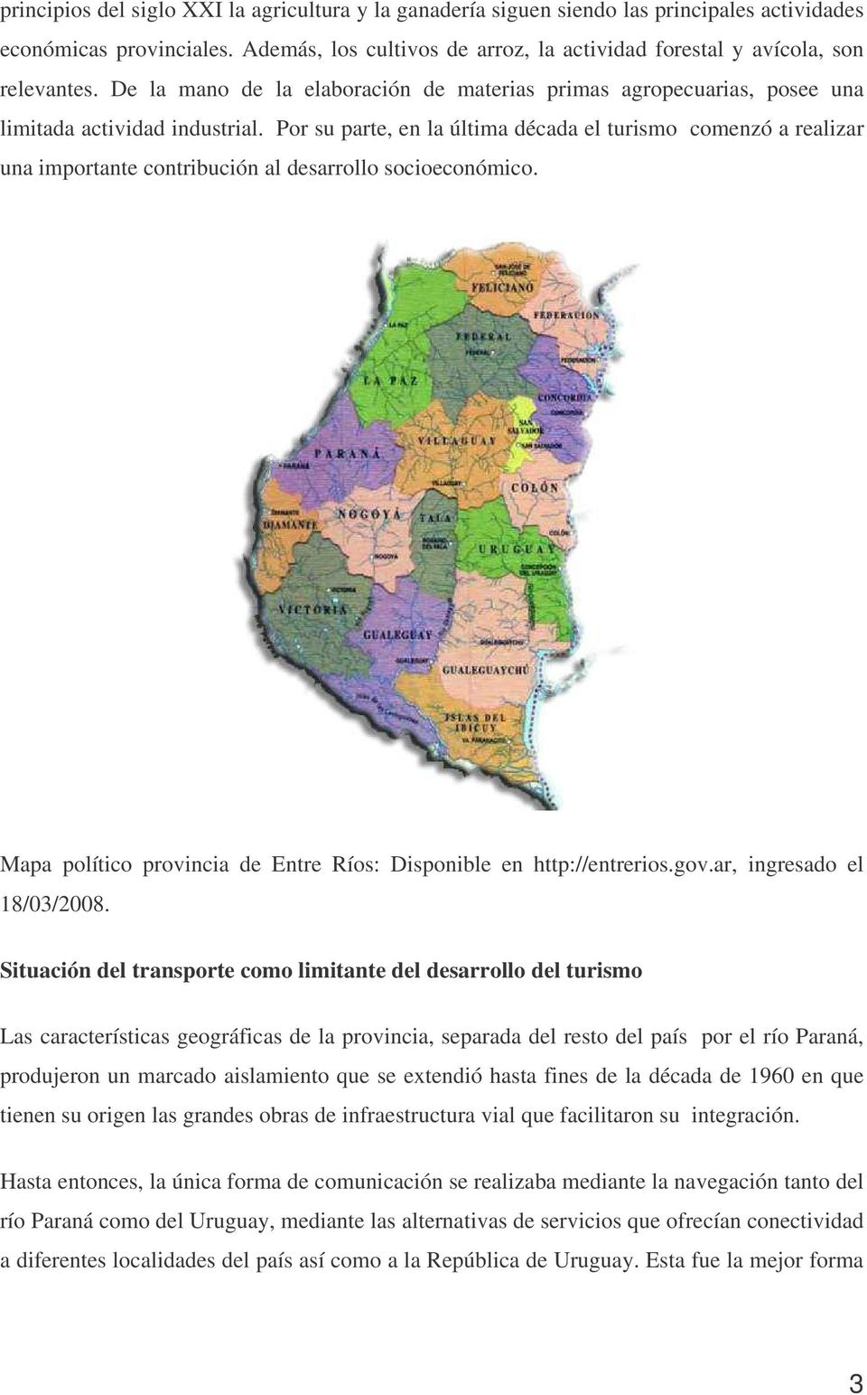 Por su parte, en la última década el turismo comenzó a realizar una importante contribución al desarrollo socioeconómico. Mapa político provincia de Entre Ríos: Disponible en http://entrerios.gov.