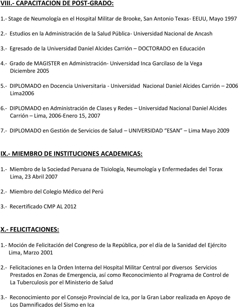 - Grado de MAGISTER en Administración- Universidad Inca Garcilaso de la Vega Diciembre 2005 5.- DIPLOMADO en Docencia Universitaria - Universidad Nacional Daniel Alcides Carrión 2006 Lima2006 6.