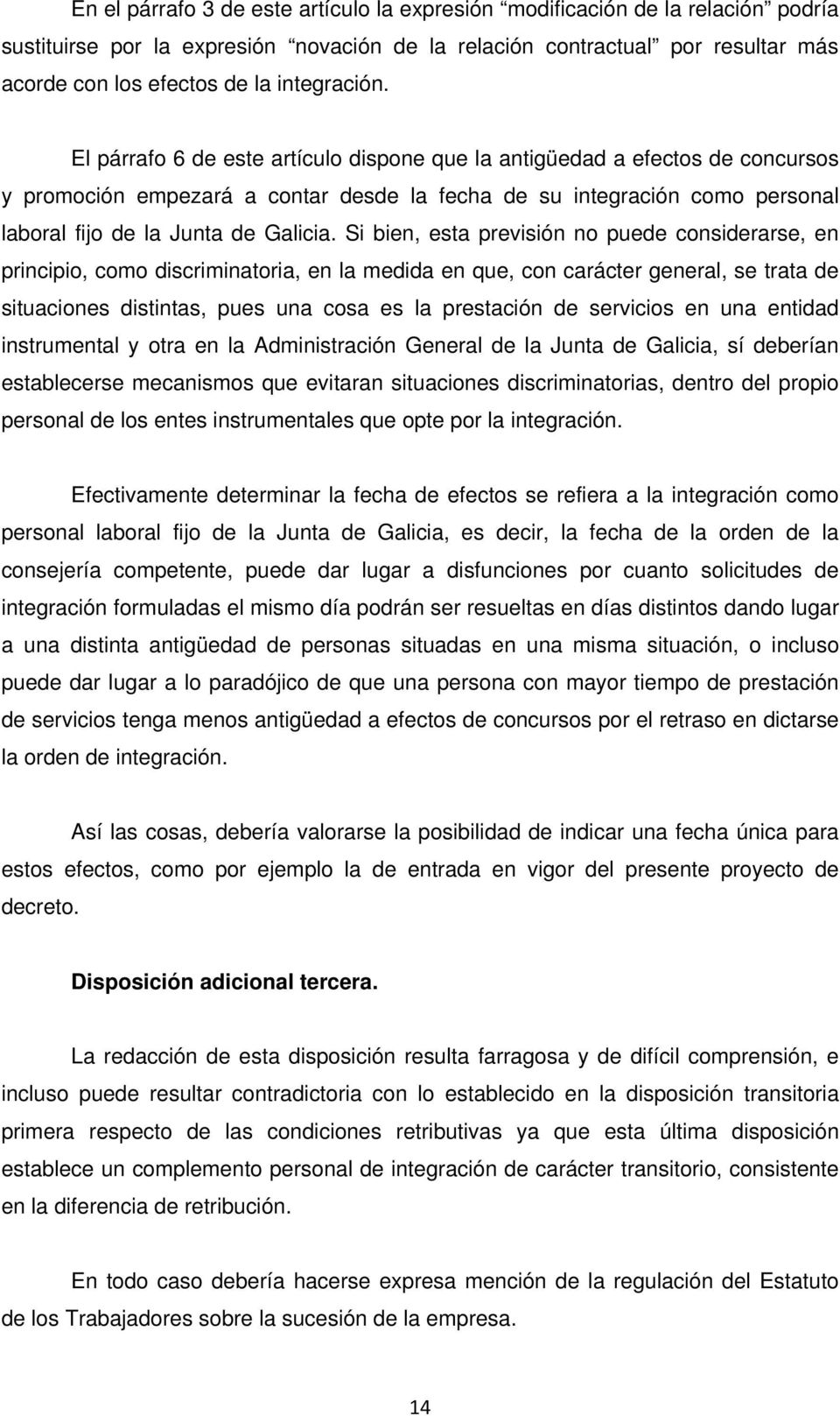 El párrafo 6 de este artículo dispone que la antigüedad a efectos de concursos y promoción empezará a contar desde la fecha de su integración como personal laboral fijo de la Junta de Galicia.