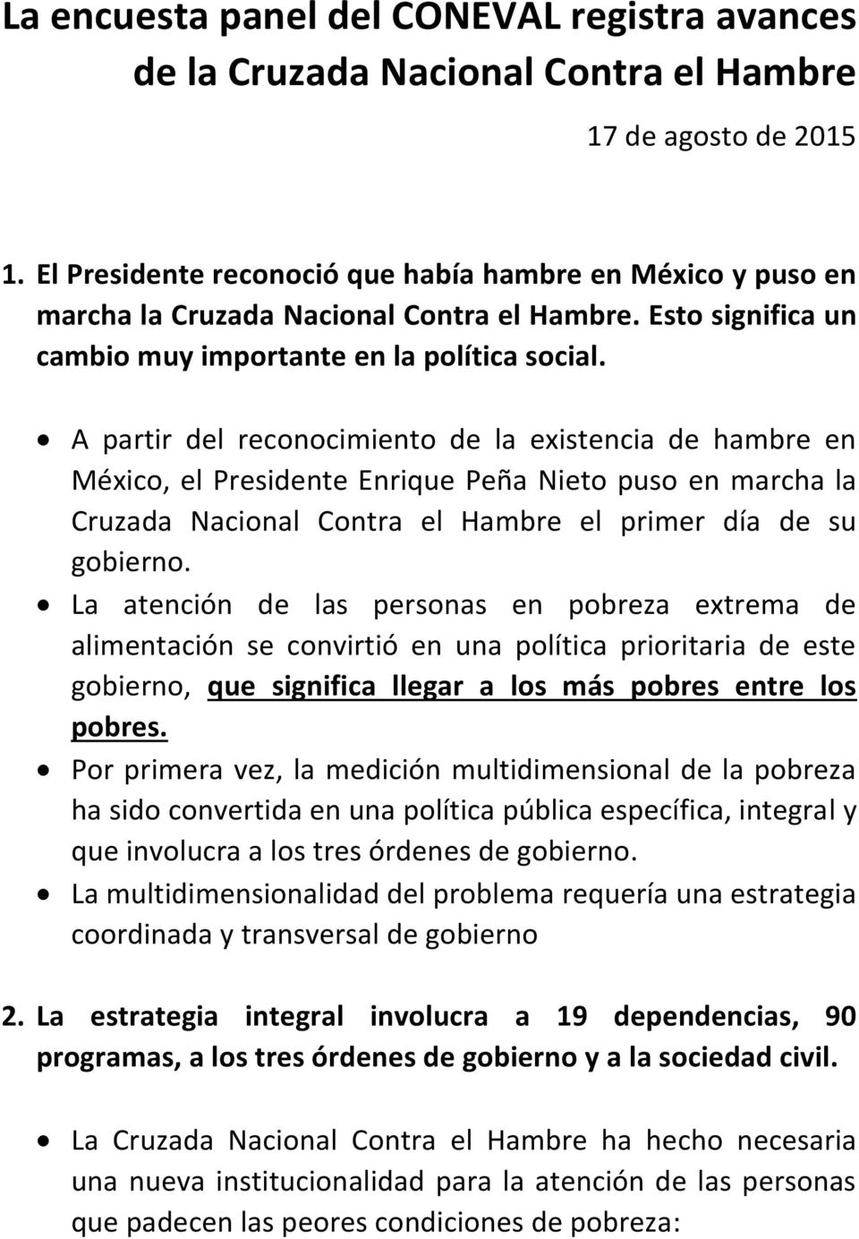 A partir del reconocimiento de la existencia de hambre en México, el Presidente Enrique Peña Nieto puso en marcha la Cruzada Nacional Contra el Hambre el primer día de su gobierno.