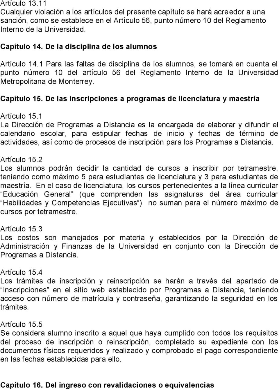 1 Para las faltas de disciplina de los alumnos, se tomará en cuenta el punto número 10 del artículo 56 del Reglamento Interno de la Universidad Metropolitana de Monterrey. Capítulo 15.