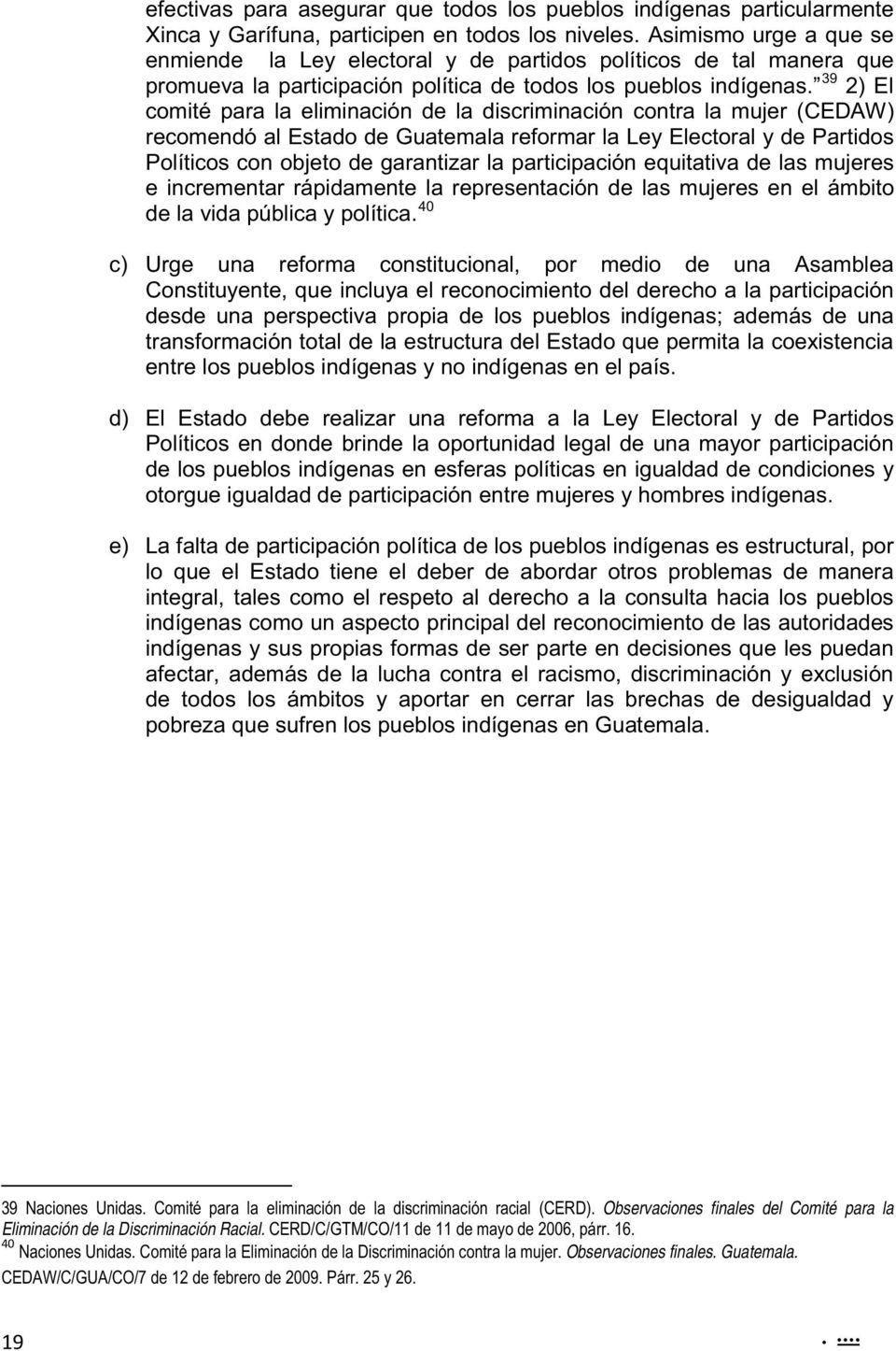 39 2) El comité para la eliminación de la discriminación contra la mujer (CEDAW) recomendó al Estado de Guatemala reformar la Ley Electoral y de Partidos Políticos con objeto de garantizar la