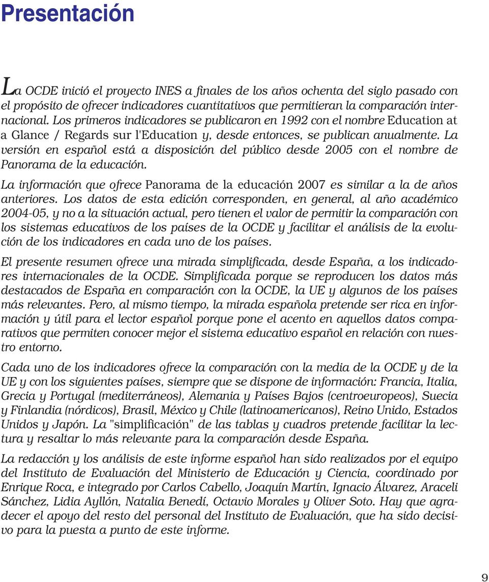 La versión en español está a disposición del público desde 2005 con el nombre de Panorama de la educación. La información que ofrece Panorama de la educación 2007 es similar a la de años anteriores.