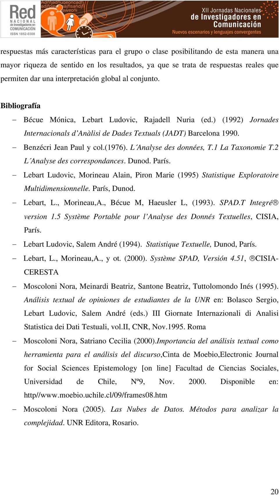 Benzécri Jean Paul y col.(1976). L Analyse des données, T.1 La Taxonomie T.2 L Analyse des correspondances. Dunod. París.
