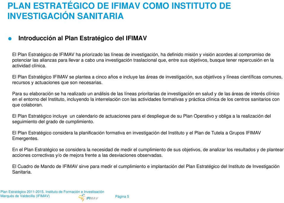 El Plan Estratégico IFIMAV se plantea a cinco años e incluye las áreas de investigación, sus objetivos y líneas científicas comunes, recursos y actuaciones que son necesarias.