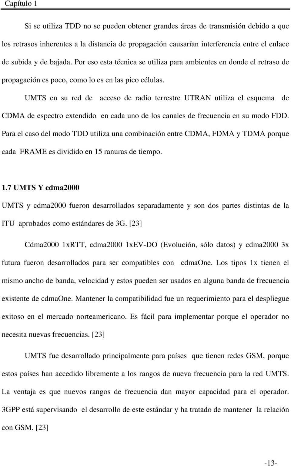 UMTS en su red de acceso de radio terrestre UTRAN utiliza el esquema de CDMA de espectro extendido en cada uno de los canales de frecuencia en su modo FDD.