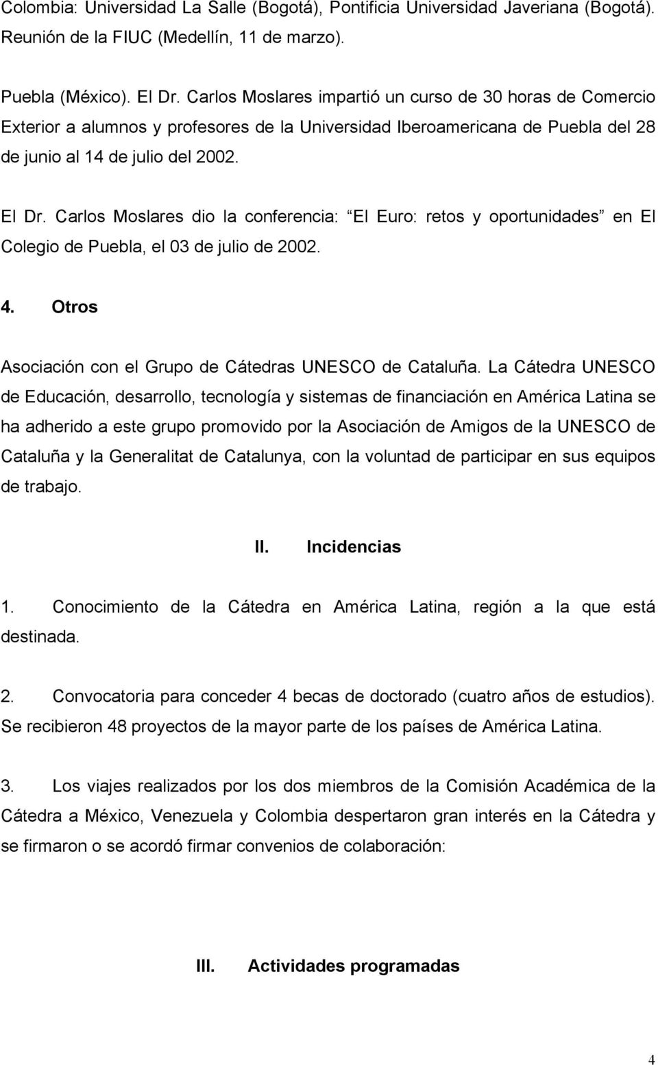 Carlos Moslares dio la conferencia: El Euro: retos y oportunidades en El Colegio de Puebla, el 03 de julio de 2002. 4. Otros Asociación con el Grupo de Cátedras UNESCO de Cataluña.