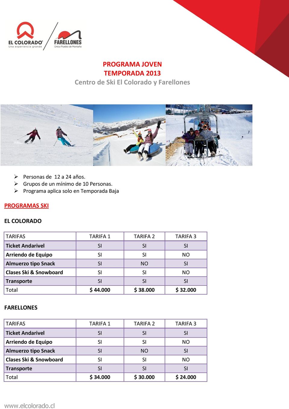 Almuerzo tipo Snack SI NO SI Clases Ski & Snowboard SI SI NO Transporte SI SI SI Total $ 44.000 $ 38.000 $ 32.