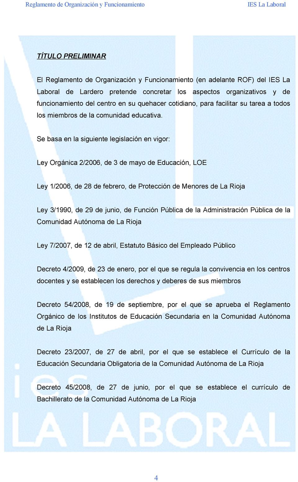 Se basa en la siguiente legislación en vigor: Ley Orgánica 2/2006, de 3 de mayo de Educación, LOE Ley 1/2006, de 28 de febrero, de Protección de Menores de La Rioja Ley 3/1990, de 29 de junio, de