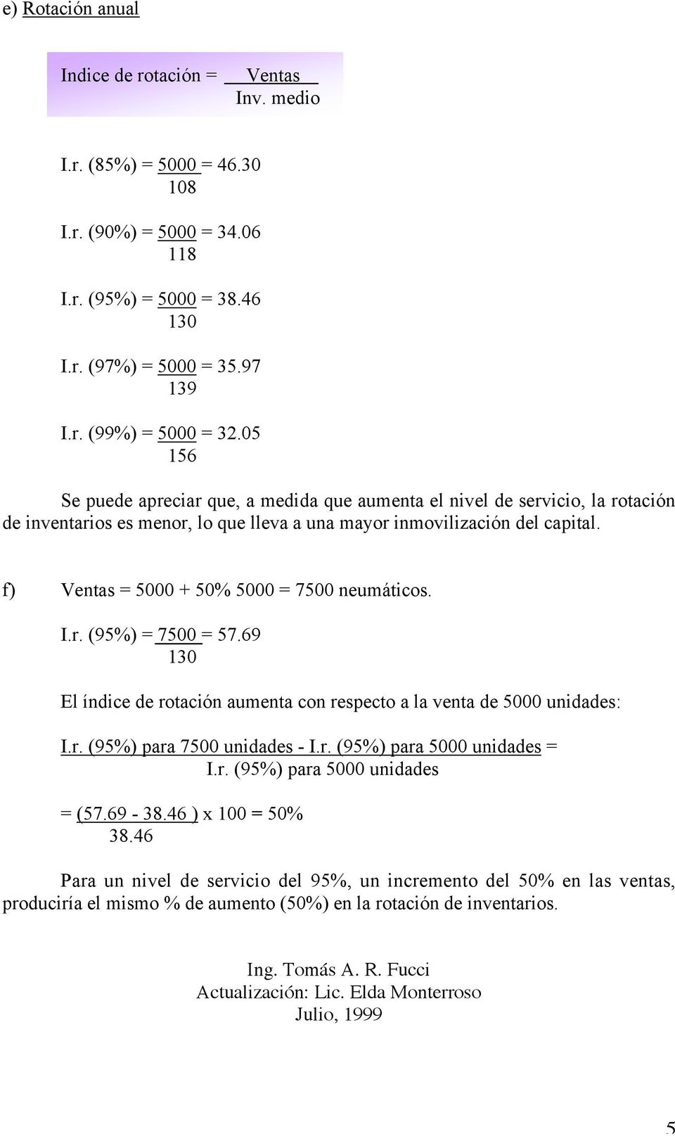 69 130 El índc d rotacón aumnta con rspcto a la vnta d 5000 undads: I.r. (95%) para 7500 undads - I.r. (95%) para 5000 undads = I.r. (95%) para 5000 undads = (57.69-38.46 ) x 100 = 50% 38.