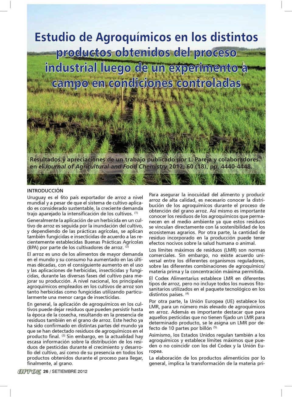 INTRODUCCIÓN Uruguay es el 6to país exportador de arroz a nivel mundial y a pesar de que el sistema de cultivo aplicado es considerado sustentable, la creciente demanda trajo aparejado la