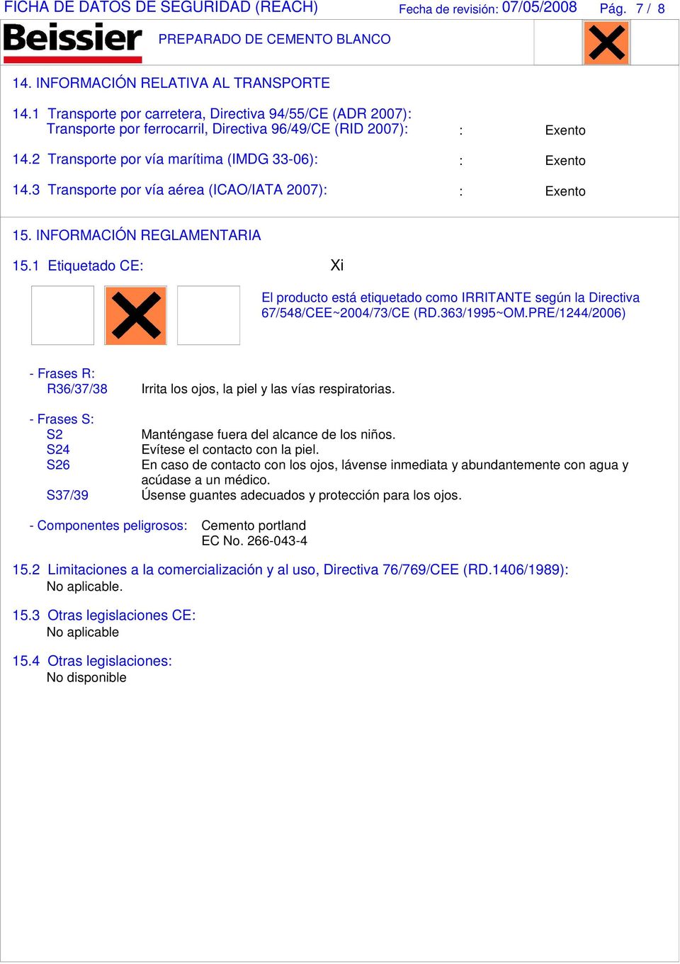 3 Transporte por vía aérea (ICAO/IATA 2007): : Exento 15. INFORMACIÓN REGLAMENTARIA 15.1 Etiquetado CE: Xi El producto está etiquetado como IRRITANTE según la Directiva 67/548/CEE~2004/73/CE (RD.