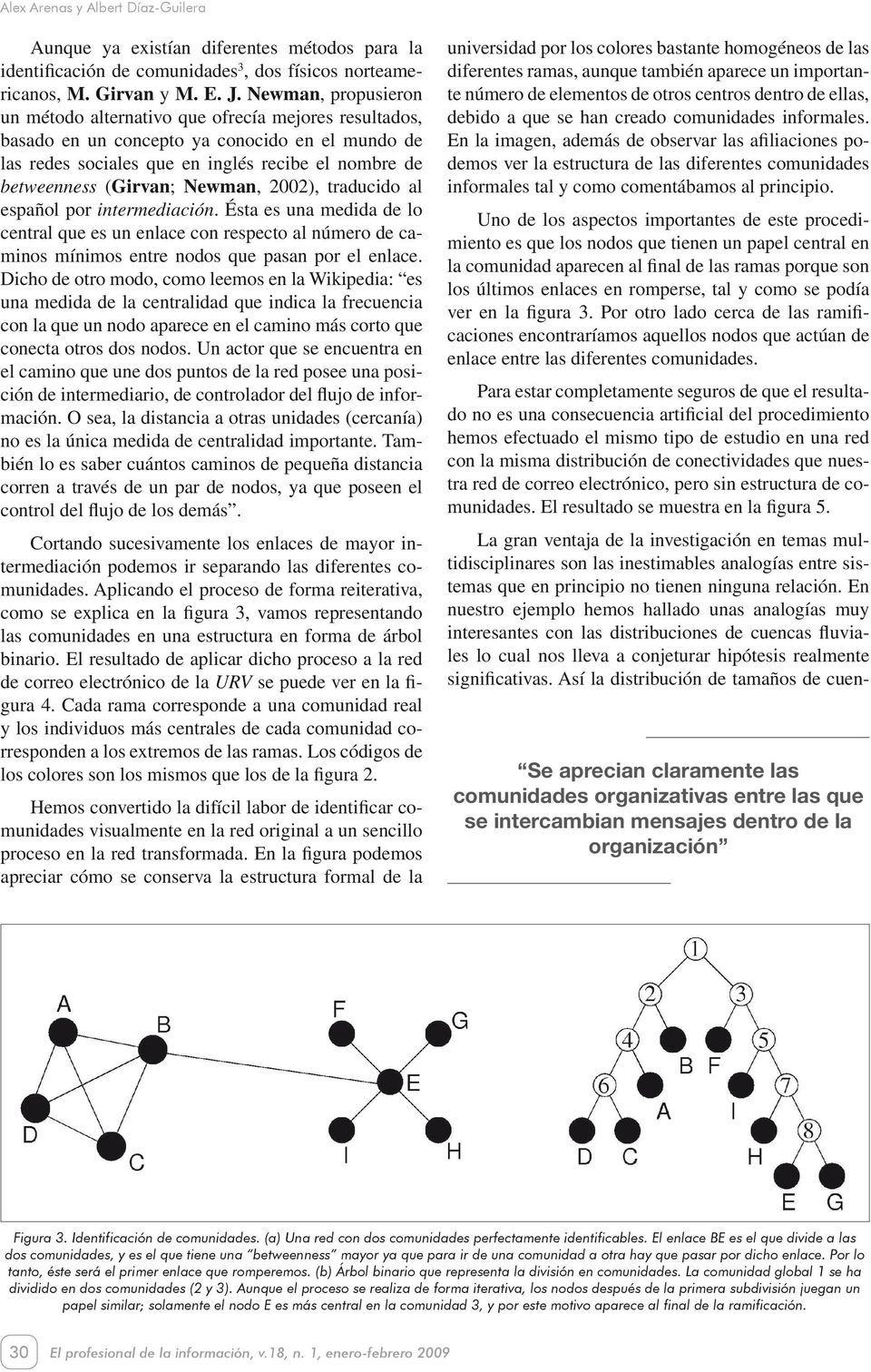 Newman, 2002), traducido al español por intermediación. Ésta es una medida de lo central que es un enlace con respecto al número de caminos mínimos entre nodos que pasan por el enlace.