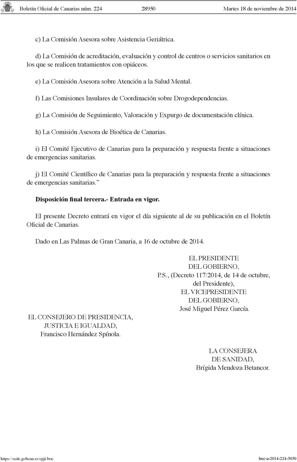 g) La Comisión de Seguimiento, Valoración y Expurgo de documentación clínica. h) La Comisión Asesora de Bioética de Canarias.