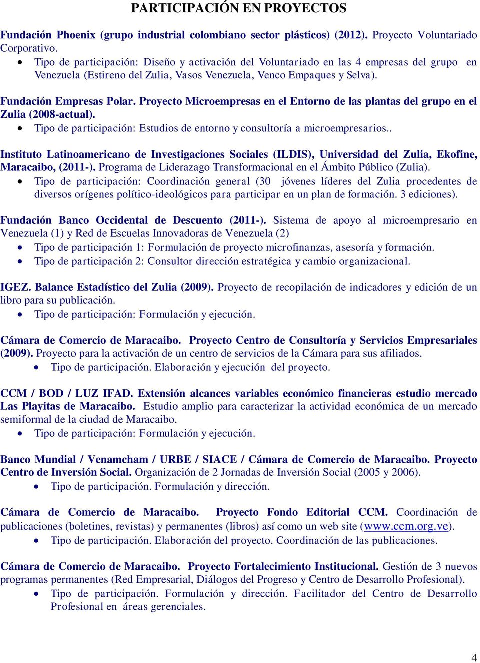 Proyecto Microempresas en el Entorno de las plantas del grupo en el Zulia (2008-actual). Tipo de participación: Estudios de entorno y consultoría a microempresarios.