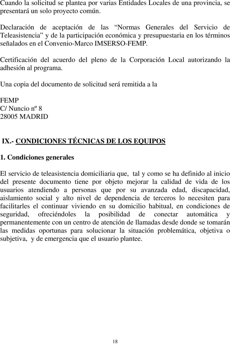 Certificación del acuerdo del pleno de la Corporación Local autorizando la adhesión al programa. Una copia del documento de solicitud será remitida a la FEMP C/ Nuncio nº 8 28005 MADRID IX.