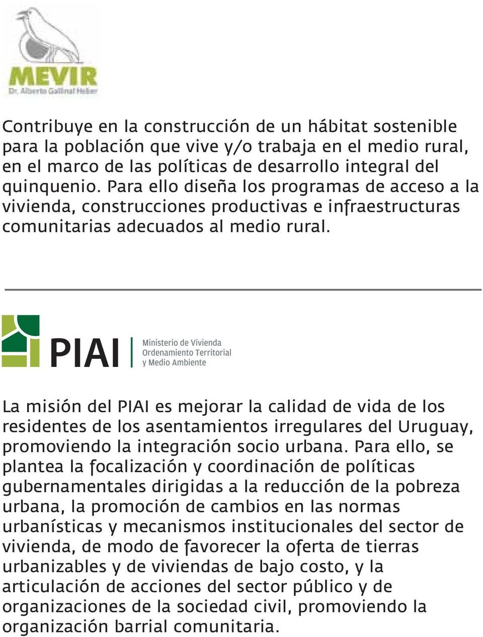 PIAI La misión del PIAI es mejorar la calidad de vida de los residentes de los asentamientos irregulares del Uruguay, promoviendo la integración socio urbana.