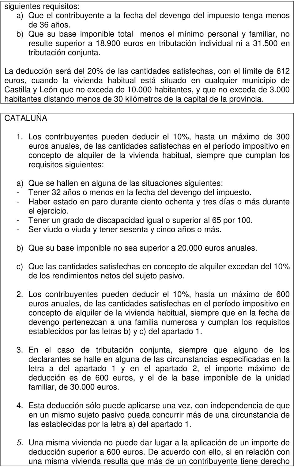 La deducción será del 20% de las cantidades satisfechas, con el límite de 612 euros, cuando la vivienda habitual está situado en cualquier municipio de Castilla y León que no exceda de 10.