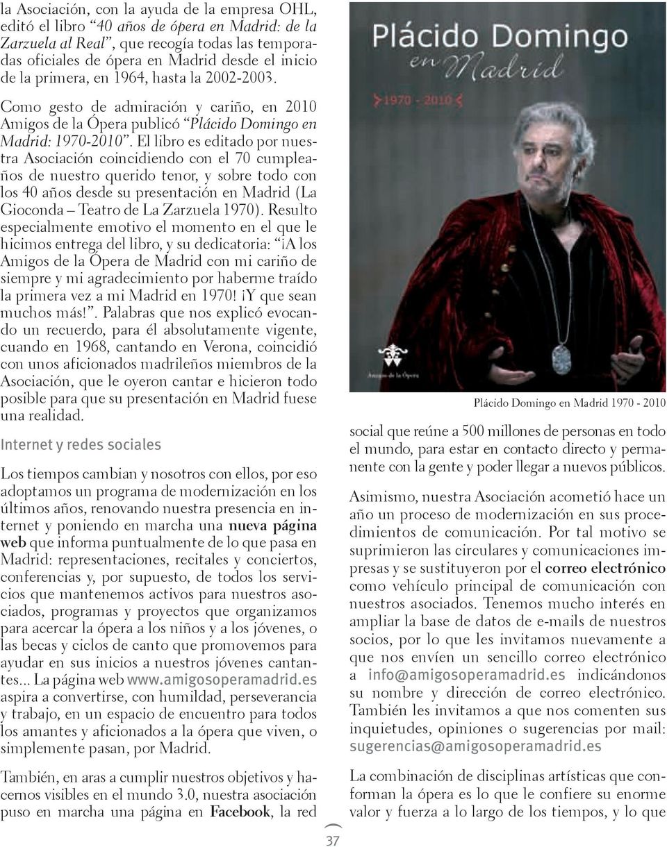 El libro es editado por nuestra Asociación coincidiendo con el 70 cumpleaños de nuestro querido tenor, y sobre todo con los 40 años desde su presentación en Madrid (La Gioconda Teatro de La Zarzuela