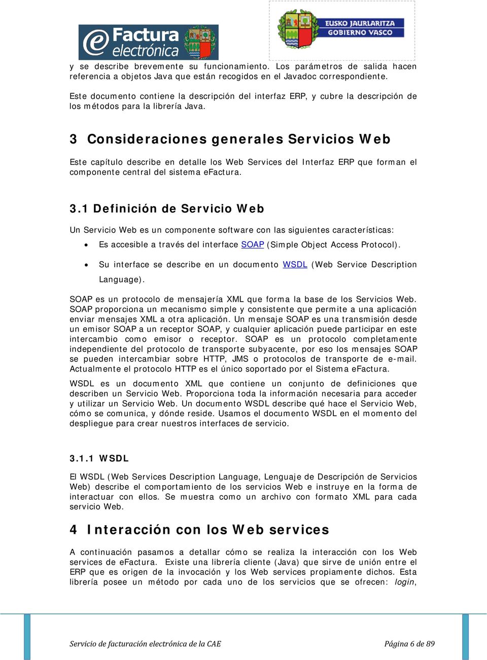 3 Cnsideracines generales Servicis Web Este capítul describe en detalle ls Web Services del Interfaz ERP que frman el cmpnente central del sistema efactura. 3.