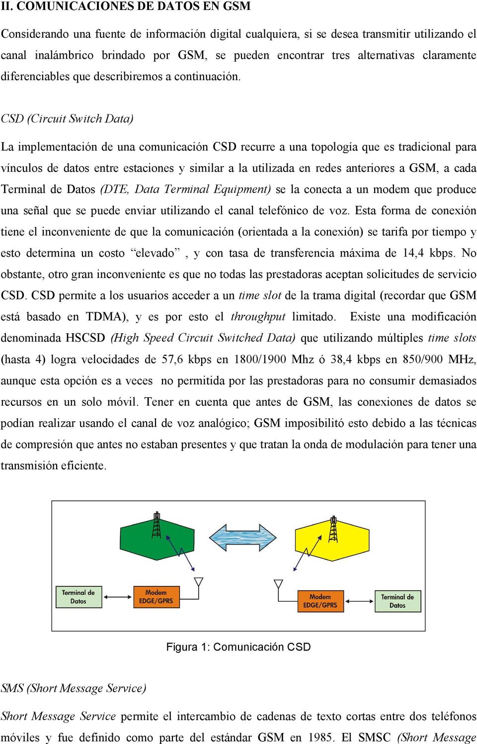 CSD (Circuit Switch Data) La implementación de una comunicación CSD recurre a una topología que es tradicional para vínculos de datos entre estaciones y similar a la utilizada en redes anteriores a