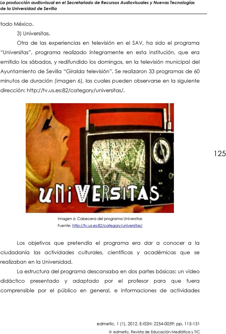 televisión municipal del Ayuntamiento de Sevilla Giralda televisión. Se realizaron 33 programas de 60 minutos de duración (imagen 6), las cuales pueden observarse en la siguiente dirección: http://tv.