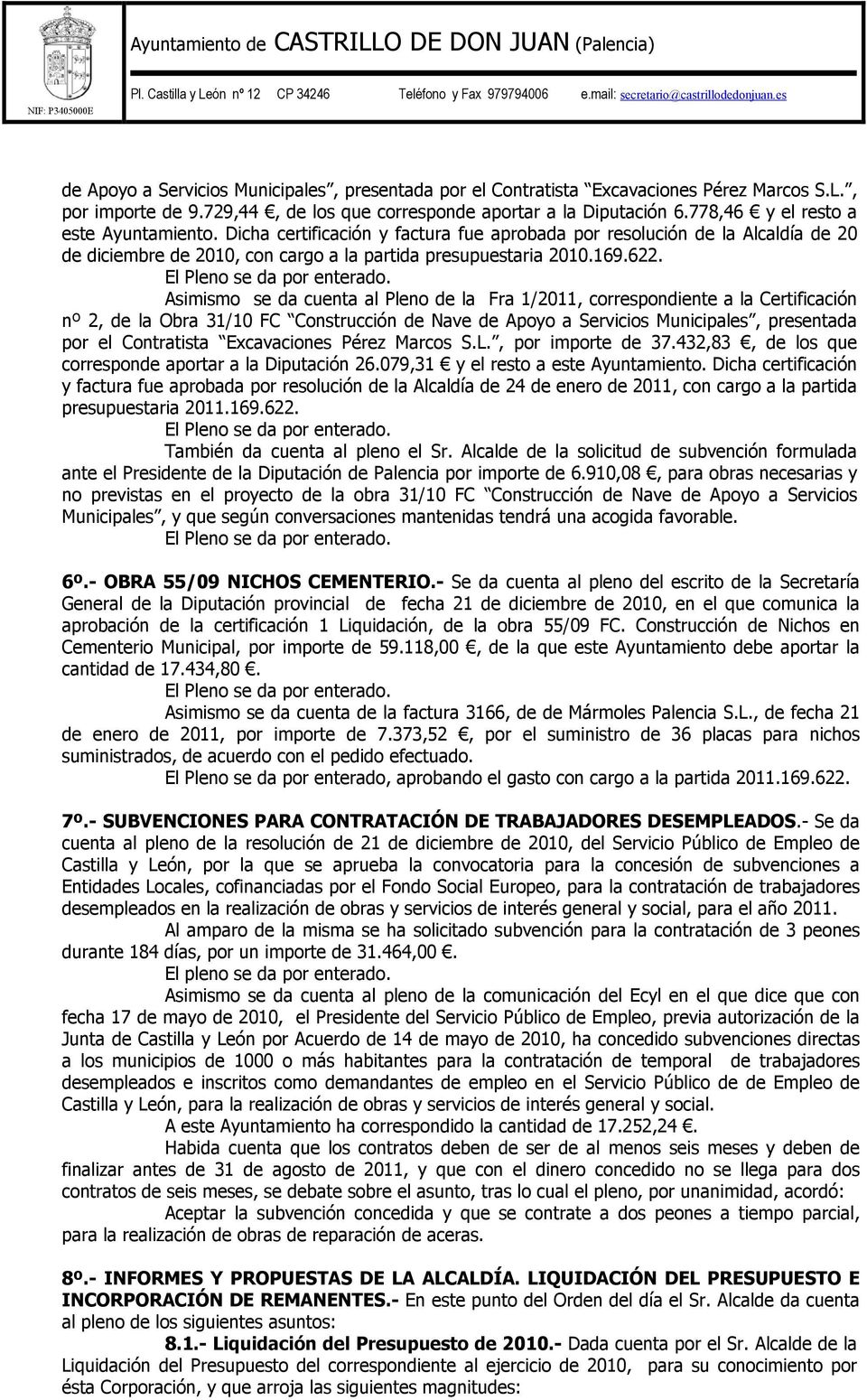 Asimismo se da cuenta al Pleno de la Fra 1/2011, correspondiente a la Certificación nº 2, de la Obra 31/10 FC Construcción de Nave de Apoyo a Servicios Municipales, presentada por el Contratista