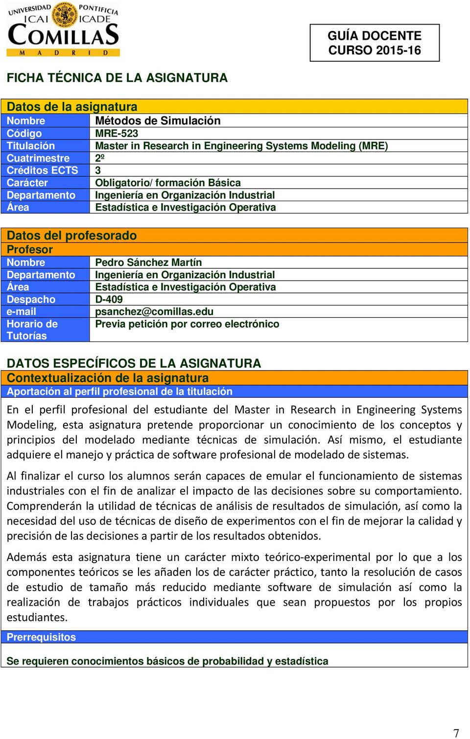 Nombre Pedro Sánchez Martín Departamento Ingeniería en Organización Industrial Área Estadística e Investigación Operativa Despacho D-409 e-mail psanchez@comillas.