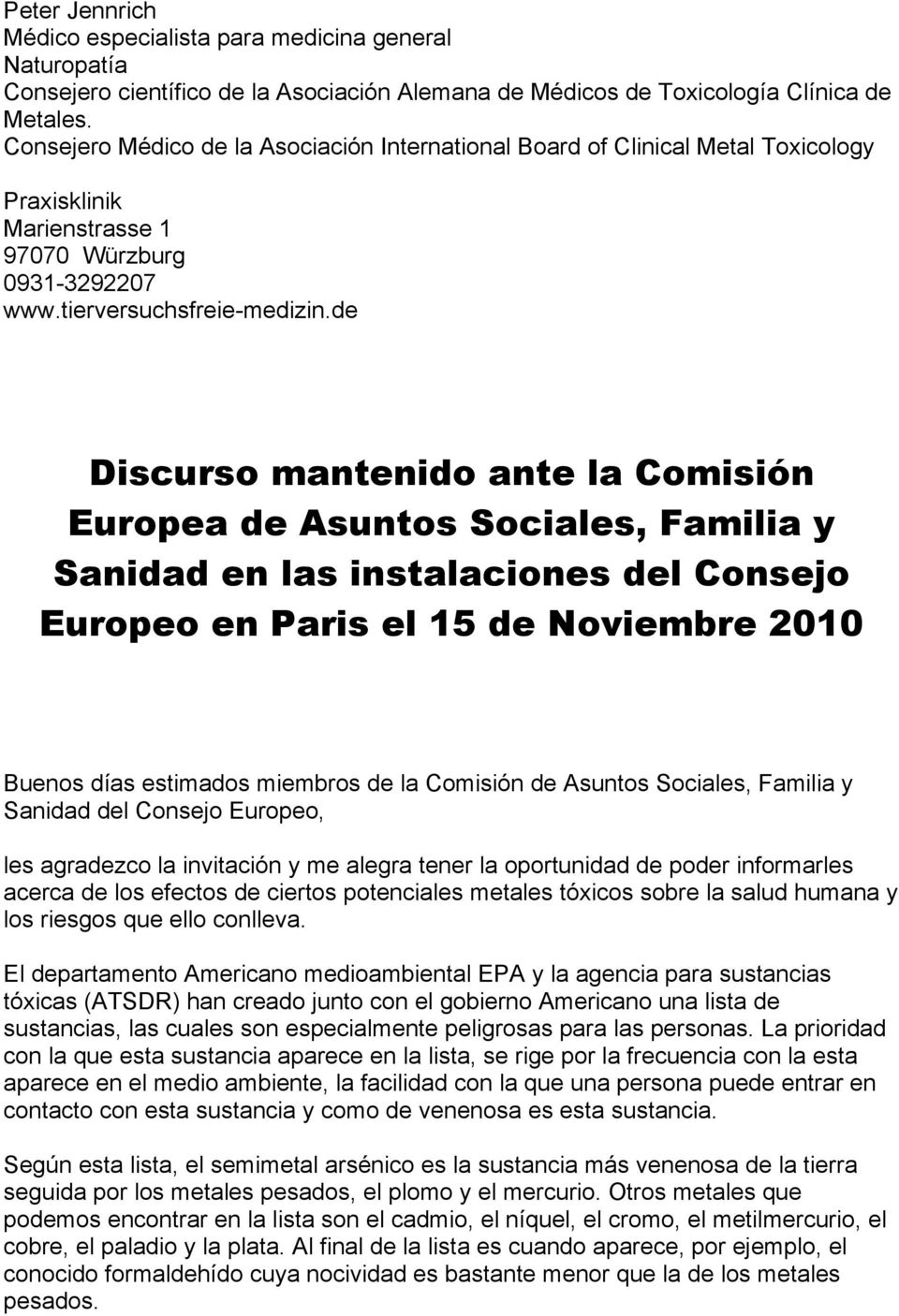 de Discurso mantenido ante la Comisión Europea de Asuntos Sociales, Familia y Sanidad en las instalaciones del Consejo Europeo en Paris el 15 de Noviembre 2010 Buenos días estimados miembros de la