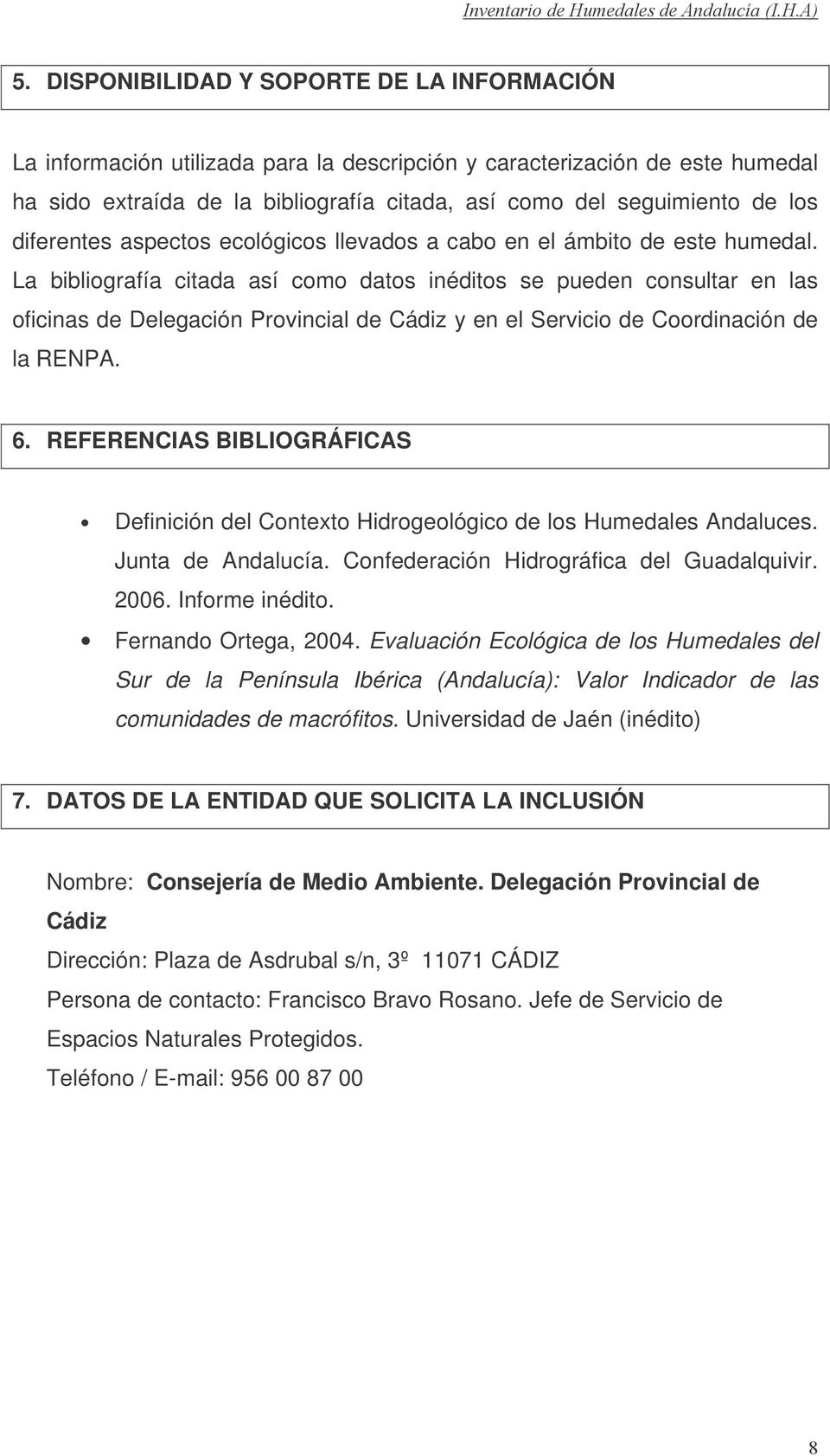 La bibliografía citada así como datos inéditos se pueden consultar en las oficinas de Delegación Provincial de Cádiz y en el Servicio de Coordinación de la RENPA. 6.