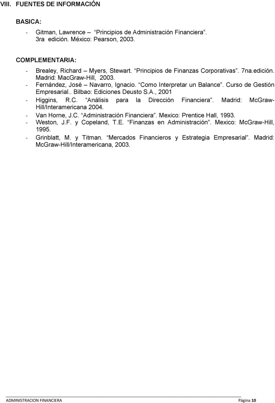 A., 2001 - Higgins, R.C. Análisis para la Dirección Financiera. Madrid: McGraw- Hill/Interamericana 2004. - Van Horne, J.C. Administración Financiera. Mexico: Prentice Hall, 1993. - Weston, J.F. y Copeland, T.
