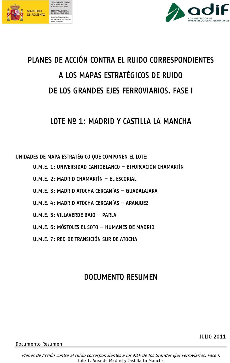 M.E. 2: MADRID CHAMARTÍN EL ESCORIAL U.M.E. 3: MADRID ATOCHA CERCANÍAS GUADALAJARA U.M.E. 4: MADRID ATOCHA CERCANÍAS ARANJUEZ U.M.E. 5: VILLAVERDE BAJO PARLA U.