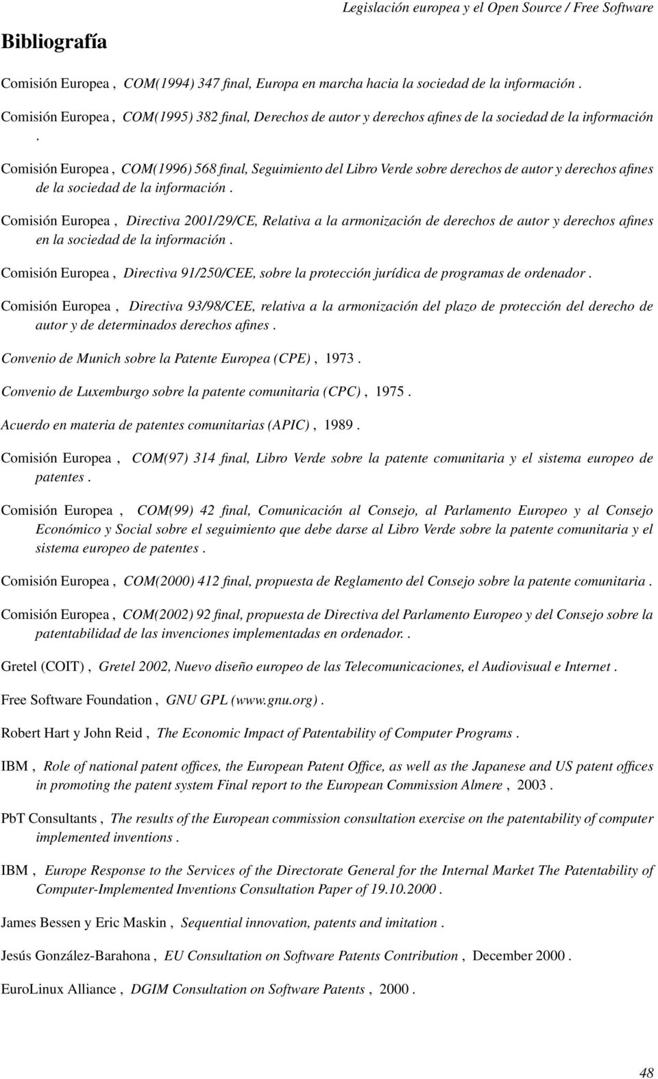 Comisión Europea, COM(1996) 568 final, Seguimiento del Libro Verde sobre derechos de autor y derechos afines de la sociedad de la información.