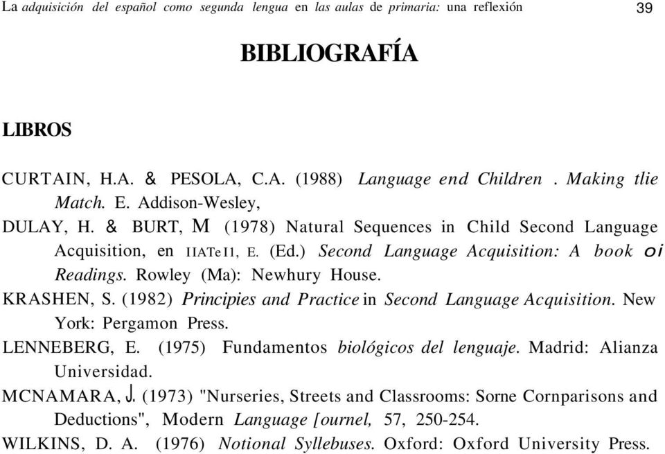Rowley (Ma): Newhury House. KRASHEN, S. (1982) Principies and Practice in Second Language Acquisition. New York: Pergamon Press. LENNEBERG, E. (1975) Fundamentos biológicos del lenguaje.