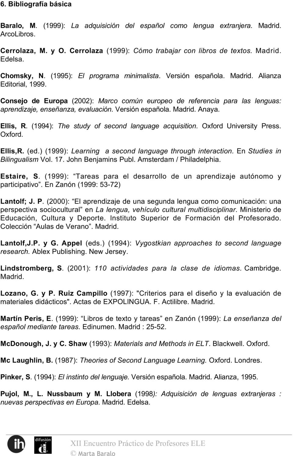 Consejo de Europa (2002): Marco común europeo de referencia para las lenguas: aprendizaje, enseñanza, evaluación. Versión española. Madrid. Anaya. Ellis, R.