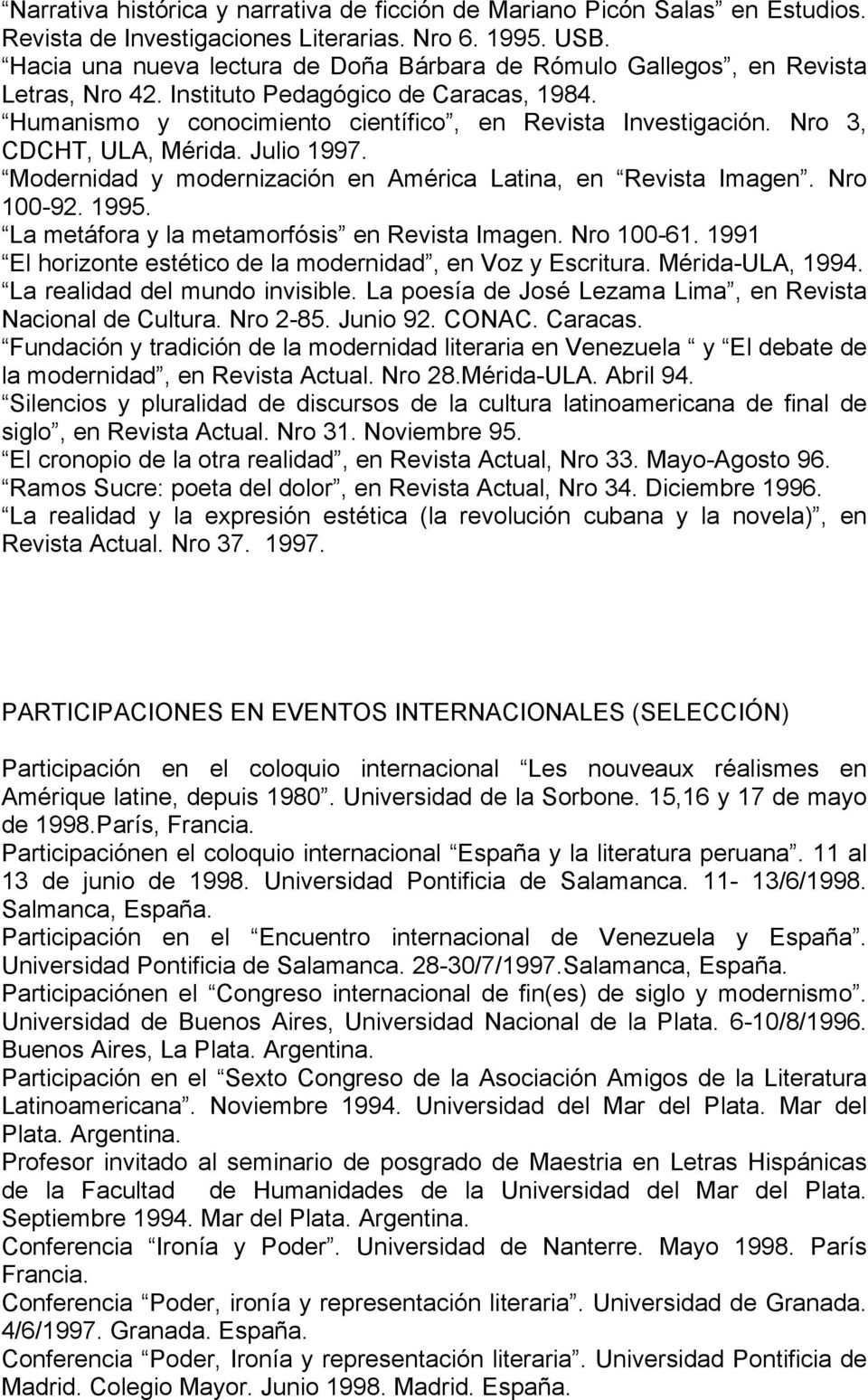 Nro 3, CDCHT, ULA, Mérida. Julio 1997. Modernidad y modernización en América Latina, en Revista Imagen. Nro 100-92. 1995. La metáfora y la metamorfósis en Revista Imagen. Nro 100-61.