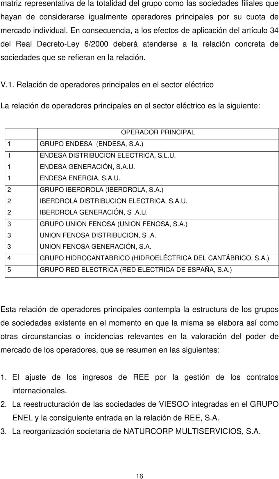 Relación de operadores principales en el sector eléctrico La relación de operadores principales en el sector eléctrico es la siguiente: OPERADOR PRINCIPAL 1 GRUPO ENDESA (ENDESA, S.A.) 1 ENDESA DISTRIBUCION ELECTRICA, S.