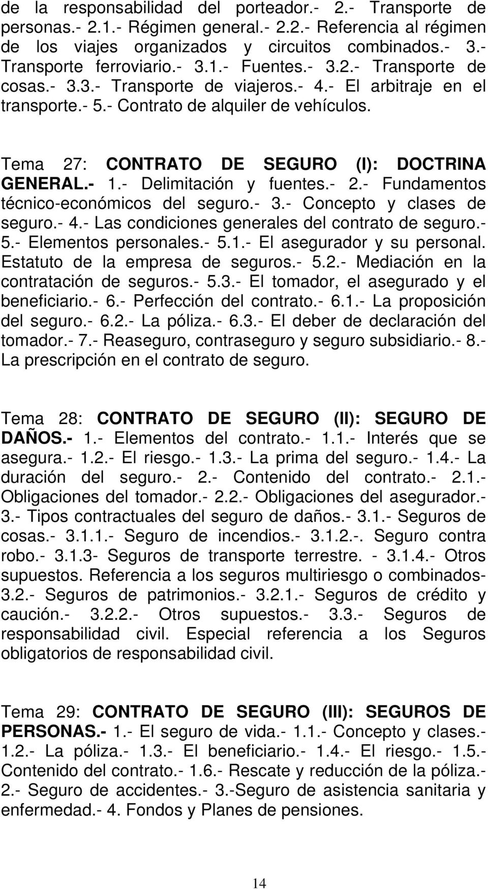 Tema 27: CONTRATO DE SEGURO (I): DOCTRINA GENERAL.- 1.- Delimitación y fuentes.- 2.- Fundamentos técnico-económicos del seguro.- 3.- Concepto y clases de seguro.- 4.