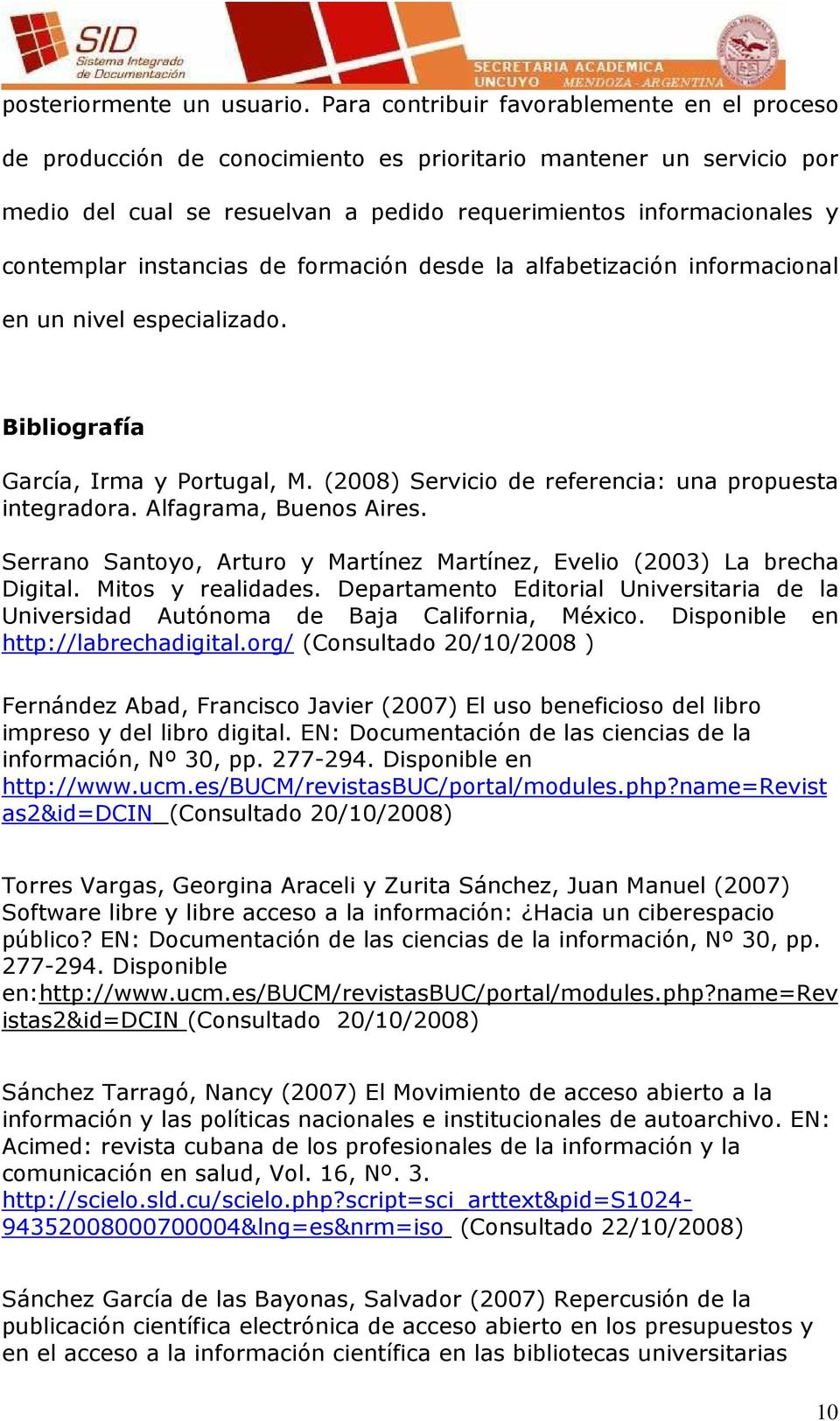 instancias de formación desde la alfabetización informacional en un nivel especializado. Bibliografía García, Irma y Portugal, M. (2008) Servicio de referencia: una propuesta integradora.