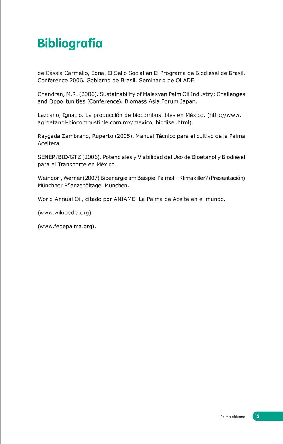 agroetanol-biocombustible.com.mx/mexico_biodisel.html). Raygada Zambrano, Ruperto (2005). Manual Técnico para el cultivo de la Palma Aceitera. SENER/BID/GTZ (2006).